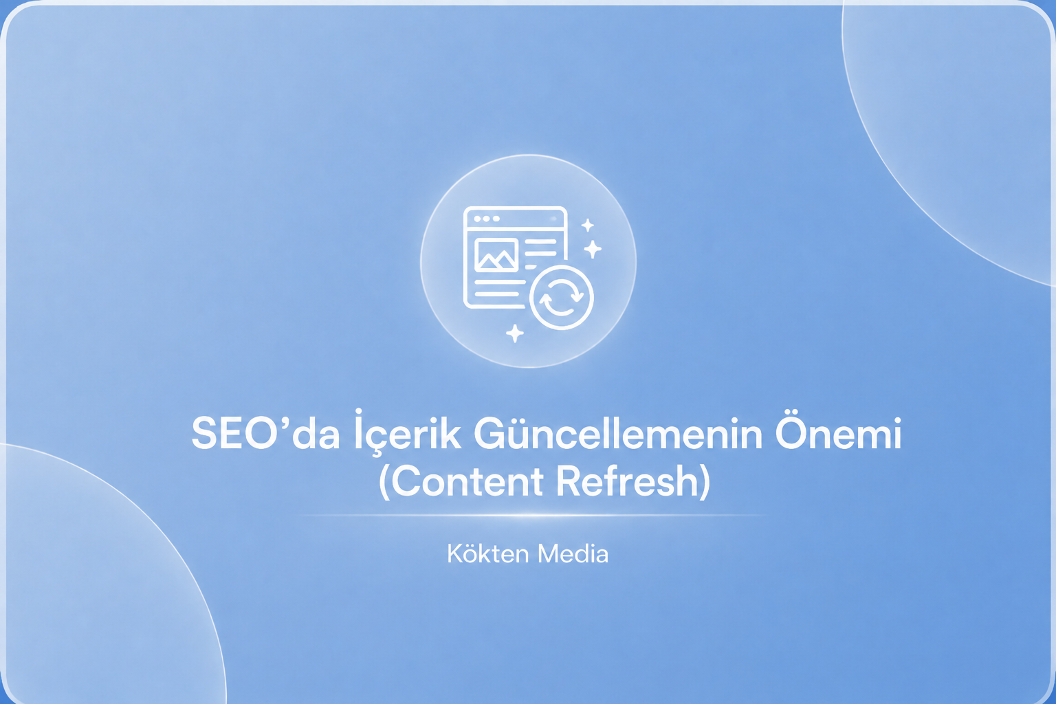 SEO’da İçerik Güncellemenin Önemi (Content Refresh)